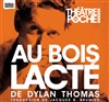 Au bois lacté - Théâtre de Poche Montparnasse - Le Poche